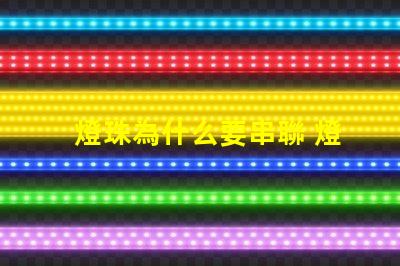 燈珠為什么要串聯 燈珠為什么串聯的越多就越容易燒壞